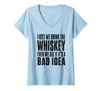 Women's First We Drink The Whiskey Then We See If It's A Bad Idea V-Neck T-Shirt