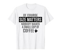 Womens Funny Coffee Quotes tShirts Of Course Size Matters