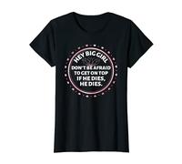 Womens Funny Hey Big Girl Don’t Be Afraid To Get On Top If He Dies T-Shirt