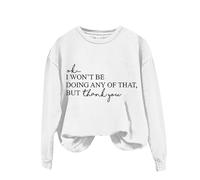 Womens Funny Printed Plain Sweatshirt Tops Women's Solid Round Neck Long Sleeved OK I Won't Be Doing Any Of That But Thank You Letter Printed Hoodie for Outdoor Xmas Gifts (White, XXL)