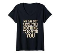 Womens Funny Sarcastic Quote, Day Got Nothing to Do with You V-Neck T-Shirt