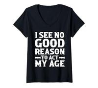 Women's Funny Sarcastic Saying | I See No Good Reason to Act My Age V-Neck T-Shirt