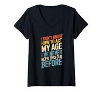 Womens Funny Saying I Don’t Know How To Act My Age Before Women Men V-Neck T-Shirt