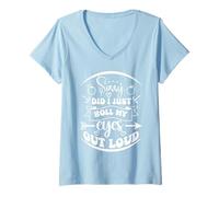 Women's Funny Saying I'm Sorry Did I Roll My Eyes Out Loud V-Neck T-Shirt