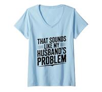 Womens Funny That Sounds Like My Husband's Problem Humor V-Neck T-Shirt