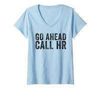 Women's Go Ahead Call HR Work Sarcasm Funny Work V-Neck T-Shirt