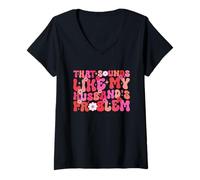 Womens Groovy That Sounds Like My Husband's Problem Funn Wife Humor V-Neck T-Shirt