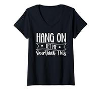 Women's Hang On - Let Me Overthink This V-Neck T-Shirt
