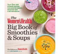 Women's Health Big Book of Smoothies & Soups, The: More than 100 Blended Recipes for Boosted Energy, Brighter Skin & Better Health