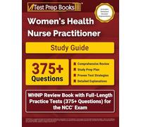 Women's Health Nurse Practitioner Study Guide: WHNP Review Book with Full-Length Practice Tests (375+ Questions) for the NCC Exam: [Includes Detailed Answer Explanations]