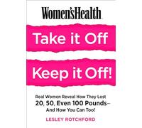 Women's Health Take It Off, Keep It Off!: Real Women Reveal How They Lost 20, 50, Even 100 Pounds - and How You Can Too!