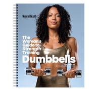 Women's Health The Woman's Guide To Strength Training: Dumbbells: Get strong arms, legs, and abs-with around 30-minute workouts you can do in your own home!