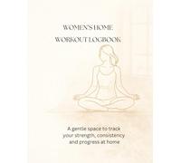Women's Home Workout Logbook: 90-Day Fitness & Exercises Tracker: A Gentle Space to Track Your Strength, Consistency, and Progress at Home. Perfect for Building Habits and Monitoring Personal Growth.
