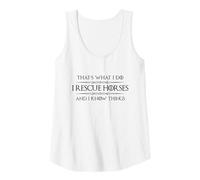 Womens Horse Rescue Gear - I Rescue Horses and I Know Things Funny Tank Top