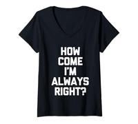 Women's How Come I'm Always Right? - Funny Saying Sarcastic Novelty V-Neck T-Shirt