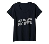 Womens Humor Text Funny Husband Wife Jokes Let Me Ask My Wife V-Neck T-Shirt