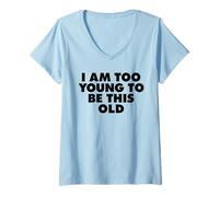 Womens I AM Too Young to BE This Old V-Neck T-Shirt