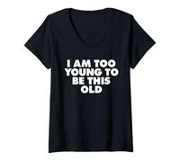 Womens I AM Too Young to BE This Old V-Neck T-Shirt