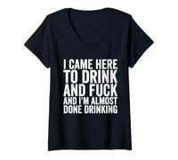 Womens I Came Here To Drink And Fuck I'm Almost Done Drinking V-Neck T-Shirt