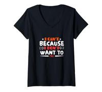 Women's I Can't Because I Dont Want to Sarcastic Silly Refusal Quote V-Neck T-Shirt