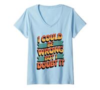 Womens I Could Be Wrong But I Doubt It Sarcastic Men Women Kids V-Neck T-Shirt