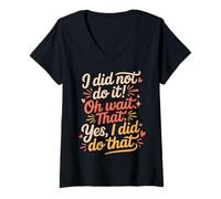 Women's I Did Not Do It Oh Wait that Yes I Did Do that - V-Neck T-Shirt