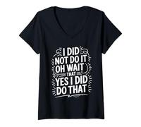 Women's I Did Not Do It Oh Wait that Yes I Did Do that - V-Neck T-Shirt