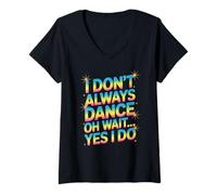 Womens I Don’t Always Dance, Oh Wait… Yes I Do Funny Dance V-Neck T-Shirt