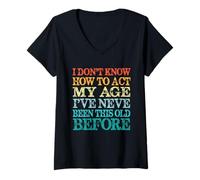 Womens I Don’t Know How to Act My Age I've Never Been This Old Tee V-Neck T-Shirt