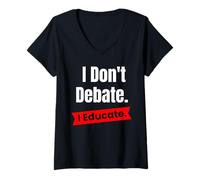 Women's I Don't Debate I Educate for Teachers and Educators V-Neck T-Shirt