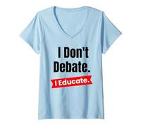 Women's I Don't Debate I Educate for Teachers and School Educators V-Neck T-Shirt