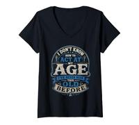 Women's I Dont Know How to Act My Age Ive Never Been This Old Before V-Neck T-Shirt