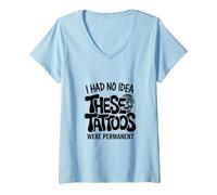 Women's I Had No Idea These Tattoos were Permanent V-Neck T-Shirt
