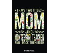 Womens I Have Two Titles Mom & Montessori Teacher - Mother's Notebook: Inspirational Journal or Notebook for Teacher Gift: Great for Teacher ... End Gift /110 Page Portable 6x9"