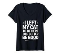 Women's I Left My Cat to Be Here This Better Be Good V-Neck T-Shirt