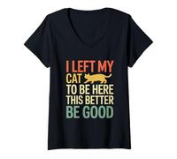 Women's I Left My Cat to Be Here This Better Be Good V-Neck T-Shirt