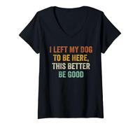 Women's I Left My Dog to Be Here This Better Be Good Groovy V-Neck T-Shirt