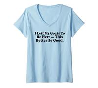Women's i Left My Goats to be here This Better be Good V-Neck T-Shirt
