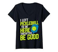 Womens I Left Pickleball to Be Here This Better Be Good V-Neck T-Shirt