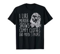 Womens I Like Murder Shows Comfy Clothes And Maybe 3 People T-Shirt