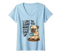 Womens I Like The Sound You Make When You Shut Up Funny Pug Coffee V-Neck T-Shirt