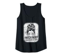 Womens I Match Energy How We Gon' Act Today Messy Bun Funny Sassy Tank Top