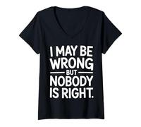 Womens I May Be Wrong But Nobody is Right Sarcastic Logic |- V-Neck T-Shirt