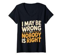 Womens I May Be Wrong But Nobody is Right Sarcastic Logic |- V-Neck T-Shirt