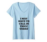 Womens I May Have to Call in Thicc Today V-Neck T-Shirt