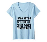 Women's I May Not Be Perfect But Jesus Thinks I'm to Die for V-Neck T-Shirt