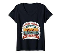 Women's I Never Dreamed I'd Become A Badass Teacher But Here I Am V-Neck T-Shirt