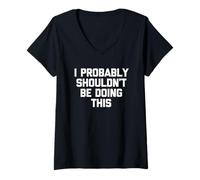 Women's I Probably Shouldn't Be Doing This - Funny Saying Sarcastic V-Neck T-Shirt