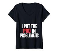 Womens I Put The Pro in Problematic Dramatic Chaos Sarcasm |- V-Neck T-Shirt