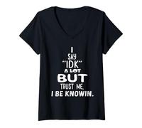 Womens I Say IDK A Lot But Trust Me I Be Knowin Sassy Gifts Women V-Neck T-Shirt